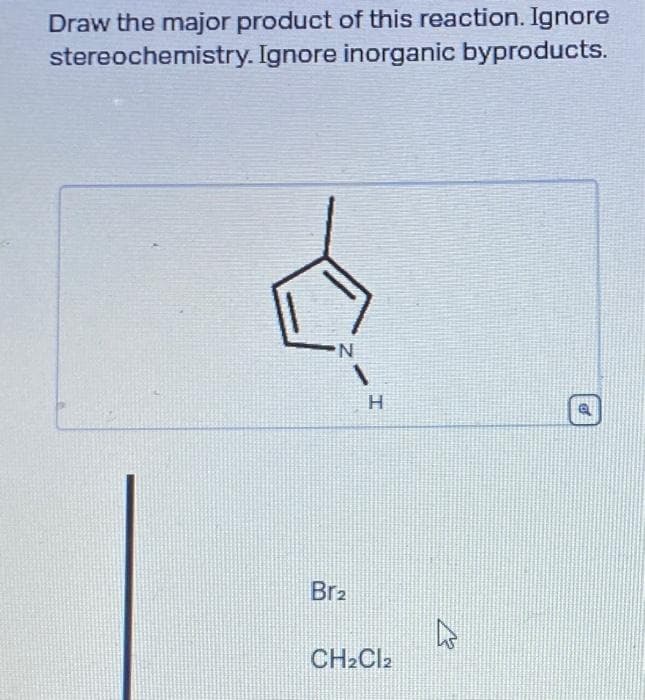 Draw the major product of this reaction. Ignore
stereochemistry. Ignore inorganic byproducts.
N
Brz
H
CH₂Cl2
4