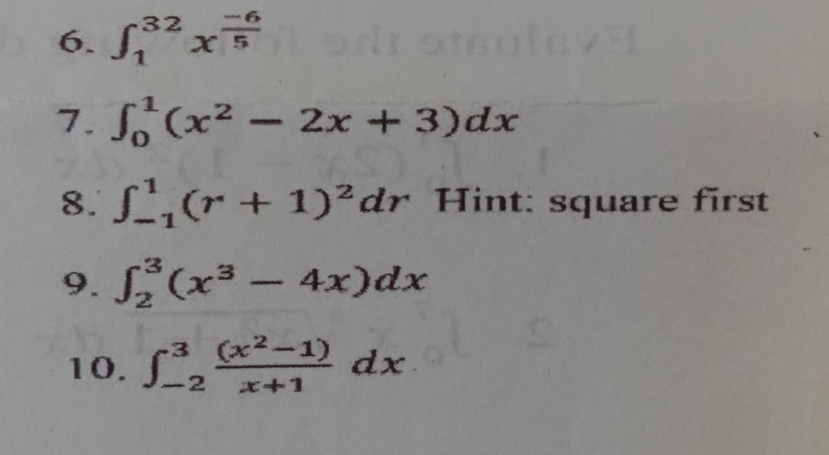 32
6. f₁²² xori otsulaval
7. (x² - 2x + 3)dx
8. f₁(r + 1)²dr Hint: square first
9. f(x³ - 4x)dx
(x²-1)
10. S³₂2
dx.