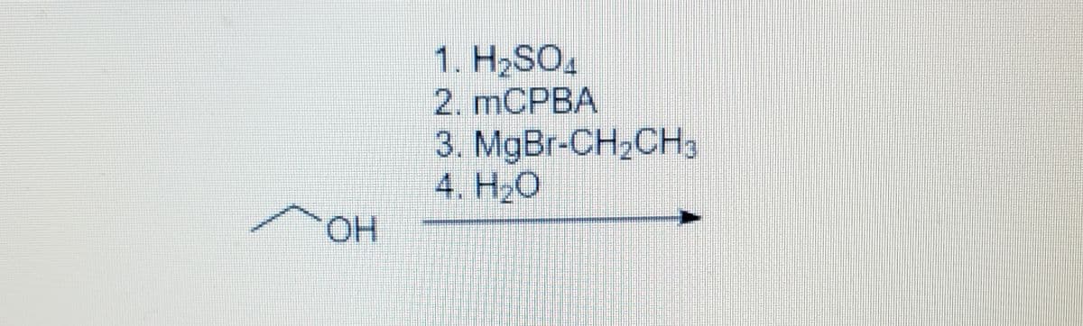 1. H2SO4
2. MCPBA
3. MgBr-CH2CH3
4. HzO
HO.

