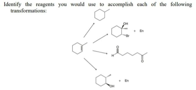 Identify the reagents you would use to accomplish each of the following
transformations:
он
En
Br
En
