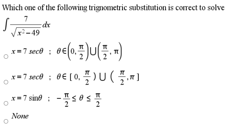 Which one of the following trignometric substitution is correct to solve
7
x²-49
x =7 sece ;
x=7 secd ; 0E [0, 플)U(플,찌
x = 7 sine ;
2
None

