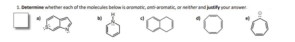 1. Determine whether each of the molecules below is aromatic, anti-aromatic, or neither and justify your answer.
b)
d)
0:
