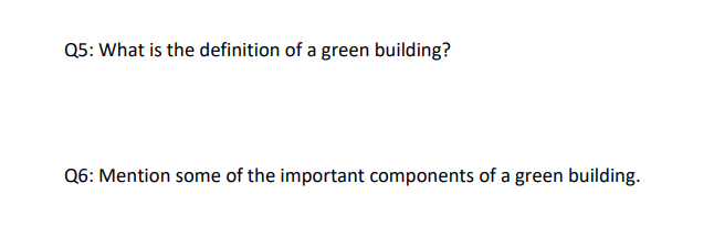 Q5: What is the definition of a green building?
Q6: Mention some of the important components of a green building.
