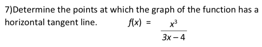 7)Determine the points at which the graph of the function has a
horizontal tangent line.
f(x)
х3
%3D
Зх— 4
