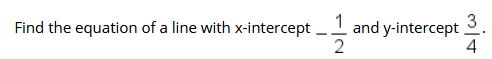 3
and y-intercept
4
Find the equation of a line with x-intercept,
