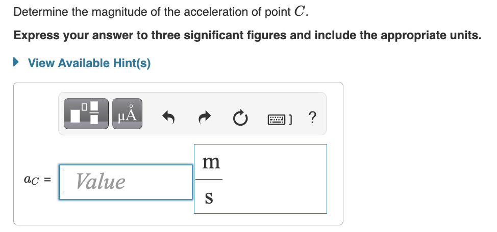 Determine the magnitude of the acceleration of point C.
Express your answer to three significant figures and include the appropriate units.
• View Available Hint(s)
?
m
ac =
Value
S
