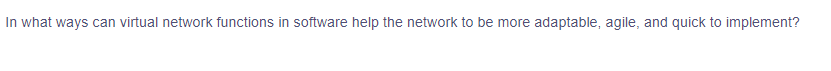 In what ways can virtual network functions in software help the network to be more adaptable, agile, and quick to implement?