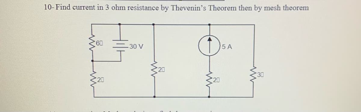 10- Find current in 3 ohm resistance by Thevenin's Theorem then by mesh theorem
o v
09.
30 V
5 A
30
20
20

