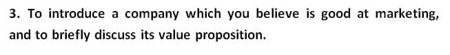 3. To introduce a company which you believe is good at marketing,
and to briefly discuss its value proposition.