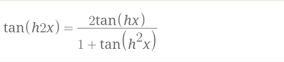tan(h2x) =
2tan(hx)
1+ tan(h²xX,
