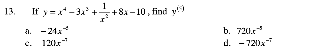 If y = x' - 3x' +
1
+8x– 10, find y5)
13.
x2
-5
a. - 24x5
b. 720x3
-7
120x
d. - 720x-7
с.
