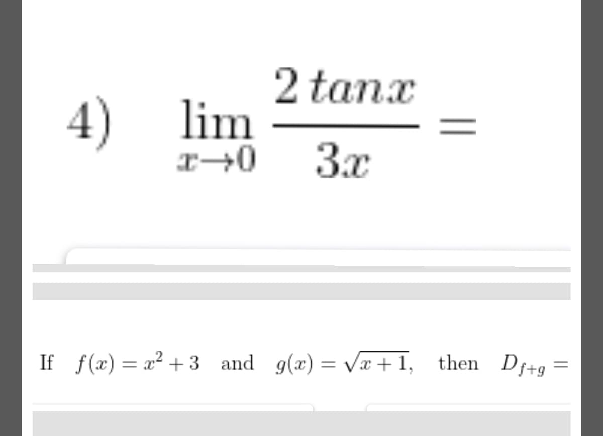 2 tanx
4) lim
r→0 3x
If f(x) = x? + 3 and g(x) = Vx+ 1, then Df+g
