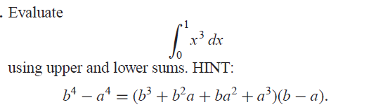 - Evaluate
[²³
using upper and lower sums. HINT:
x³ dx
b² − a¹ = (b³ + b²a+ba² + a³)(b −a).