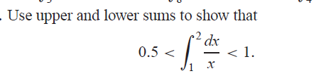 - Use upper and lower sums to show that
dx
<f² #² -
X
0.5 <
< 1.