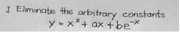 I Eliminate the arbitrary constants
y = x²+ ax + be*
