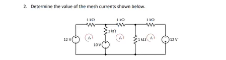 2. Determine the value of the mesh currents shown below.
1 ka
1 kn
1 kn
12
12 V
10 V
