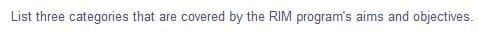 List three categories that are covered by the RIM program's aims and objectives.
