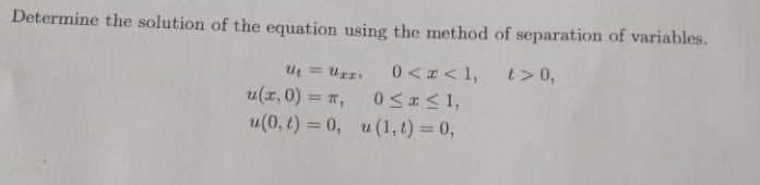 Determine the solution of the equation using the method of separation of variables.
t> 0,
= Uxz₁ 0<x< 1,
0≤x≤ 1,
u (1,t) = 0,
u(x,0) = ₁
u(0, t)=0,