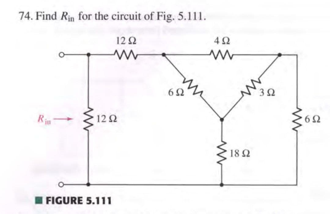 74. Find Rin for the circuit of Fig. 5.111.
12 2
6Ω
3Ω
Rin
12 2
18 Ω
I FIGURE 5.111
