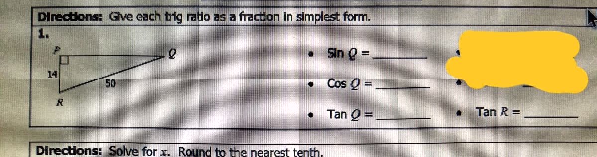 Directions: Give each trig ratlo as a fraction In simplest form.
1.
Sin Q =
%3D
14
50
• Cos Q =
Tan Q =
Tan R =
Directions: Solve for x. Round to the nearest tenth.
