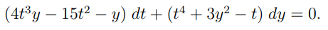 (4t°y – 15t2 – y) dt + (tª + 3y² – t) dy = 0.
%3D
-
|
