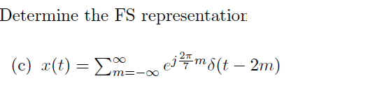 Determine the FS representation
(c) x(t) = Σm=-∞0'
e³m8(t - 2m)