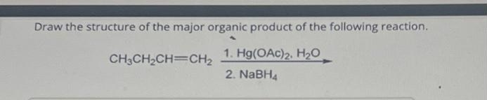 Draw the structure of the major organic product of the following reaction.
1. Hg(OAc)2, H₂O
2. NaBH4
CH3CH₂CH CH₂
