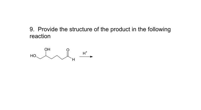 9. Provide the structure of the product in the following
reaction
OH
Hoone.
H*