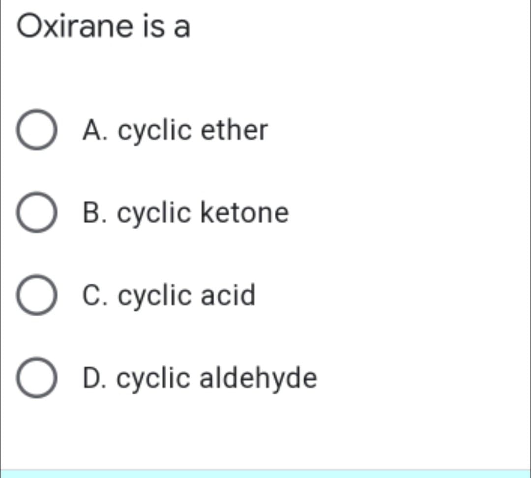 Oxirane is a
O A. cyclic ether
O B. cyclic ketone
O C. cyclic acid
O D. cyclic aldehyde

