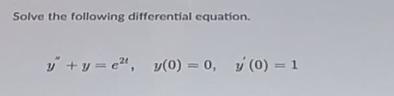 Solve the following differential equation.
y+y=e, y(0) = 0, y(0) = 1