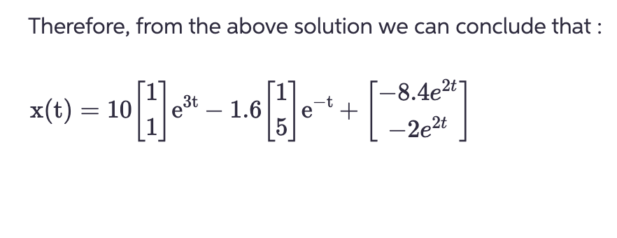 Therefore, from the above solution we can conclude that :
x(t) = 10 He³
3t
e³t - 1.6
[៦]
e
-t
-8.4e2t
+
-2e2t