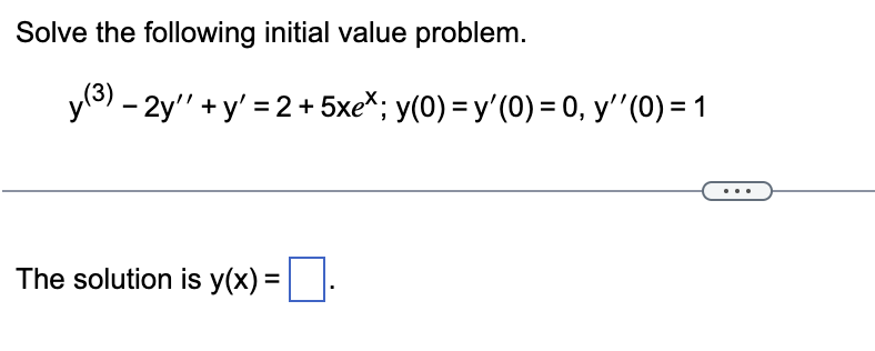 Solve the following initial value problem.
y (3) - 2y'' + y' = 2 + 5xe*; y(0) = y'(0) = 0, y''(0) = 1
The solution is y(x) = .