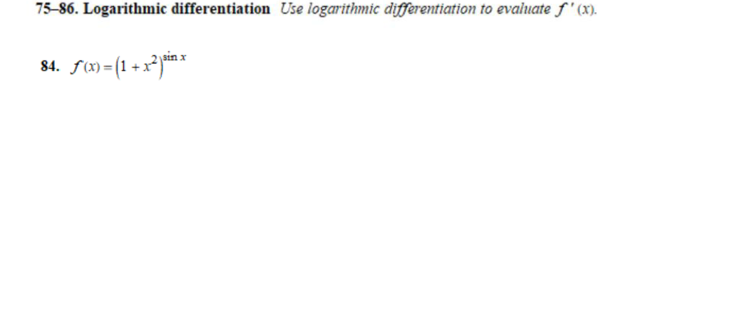 75-86. Logarithmic differentiation Use logarithmic differentiation to evaluate f'(x).
x-2)³in x
84. f(x)= (1+x²)