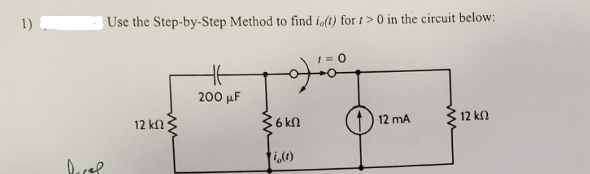 1)
Use the Step-by-Step Method to find io(t) for t > 0 in the circuit below:
12 ΚΩ ·
200 με
ΣσκΩ
Ti (0)
= 0
D) 12 mA
12 ΚΩ
