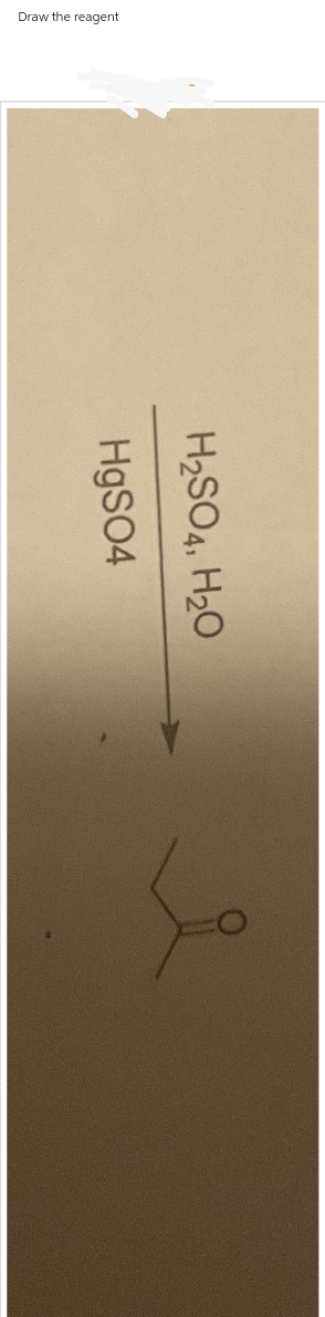 Draw the reagent
HgSO4
H₂SO4, H₂O