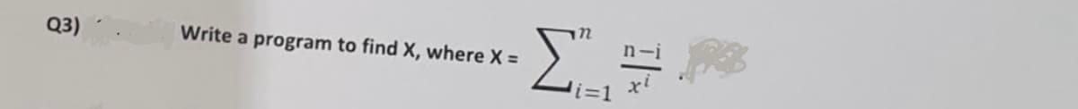 Q3)
Write a program to find X, where X =
di=1
n-i