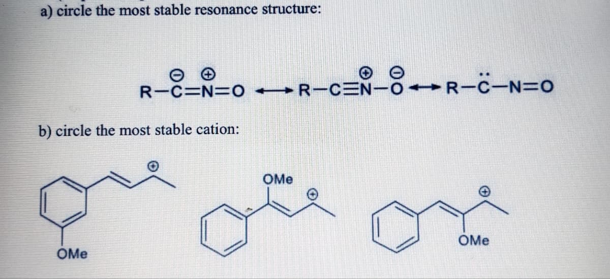 a) circle the most stable resonance structure:
R-C=N=OR-CEN-O-R-C-N=0
b) circle the most stable cation:
میں متن میم
OMe
OMe