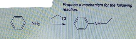 Propose a mechanism for the following
reaction.
CI
-NH2
-NH-
