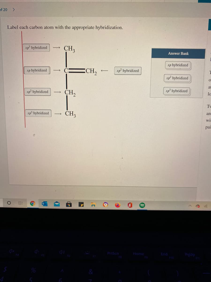 of 20 >
Label each carbon atom with the appropriate hybridization.
sp hybridized
CH3
Answer Bank
sp hybridized
sp hybridized
ECH,
sp hybridized
sp hybridized
at
sp hybridized
CH,
sp hybridized
lo
Tv
sp hybridized
ČH3
an
wit
pai
PrtScn
Home
End
F10
PgUp
F8
F9
