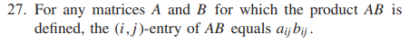 27. For any matrices A and B for which the product AB is
defined, the (i,j)-entry of AB equals a¡¡bij .
