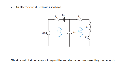 2) An electric circuit is shown as follows
v(1)
R₂
한화
C₂
R₂
Obtain a set of simultaneous integrodifferential equations representing the network.