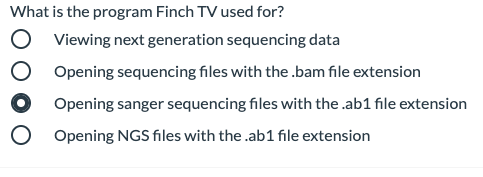 What is the program Finch TV used for?
Viewing next generation sequencing data
Opening sequencing files with the .bam file extension
Opening sanger sequencing files with the .ab1 file extension
O Opening NGS files with the .ab1 file extension
