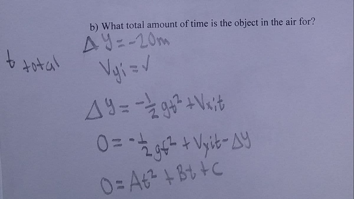 b) What total amount of time is the object in the air for?
AY=-20m
to
total
0= At²+BttC
