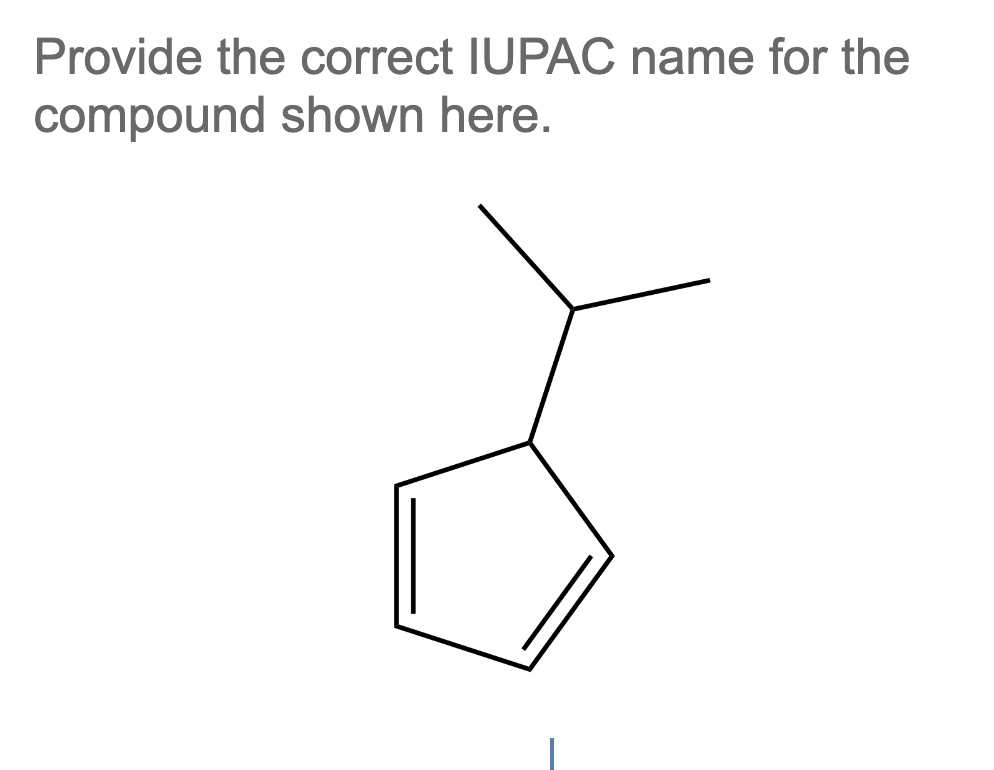 Provide the correct IUPAC name for the
compound shown here.