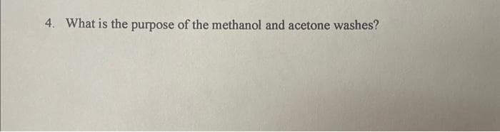 4. What is the purpose of the methanol and acetone washes?
