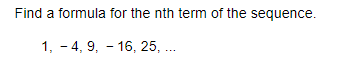 Find a formula for the nth term of the sequence.
1, - 4, 9, - 16, 25, ..
