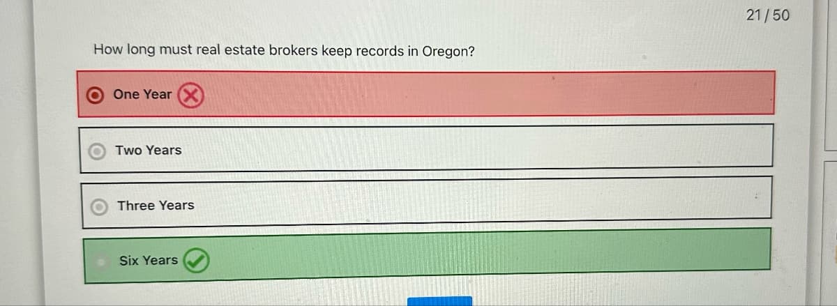 How long must real estate brokers keep records in Oregon?
O
O
One Year
Two Years
Three Years
Six Years
21/50