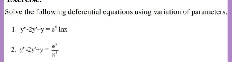 Solve the following deferential equations using variation of parameters:
1. y"-2y'+y = e* Inx
2. y"-2y'+y =
