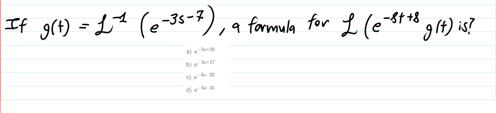 If g(4) = 1* (e-35"*), a formula for L (eft* 3(4) «?
-3s-7
-8t +8
a) e 3s+25
b) e 30+17
c) e-3-23
d) e-30-31
