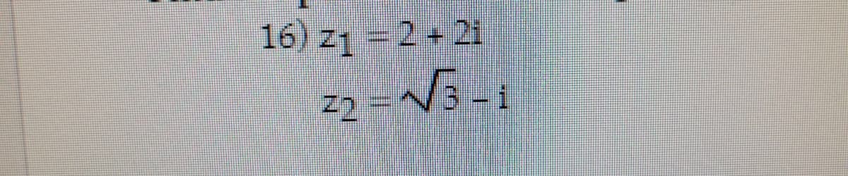 16) z1 - 2 + 2i
z2 =V3 -i

